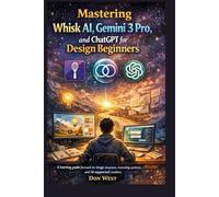 Mastering Whisk AI, Gemini 3 Pro, and ChatGPT for Design Beginners: A learning guide focused on image structure, reasoning systems, and AI-supported creation