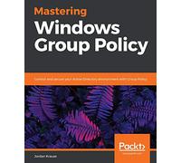 Mastering Windows Group Policy: Control and secure your Active Directory environment with Group Policy [Lingua inglese]