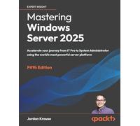 Mastering Windows Server 2025: Accelerate your journey from IT Pro to System Administrator using the world's most powerful server platform
