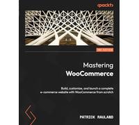Mastering WooCommerce: Build, customize, and launch a complete e-commerce website with WooCommerce from scratch