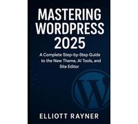 Mastering WordPress 2025: A Complete Step-by-Step Guide to the New Theme, AI Tools, and Site Editor