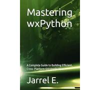 Mastering wxPython: A Complete Guide to Building Efficient, Cross-Platform GUI Applications