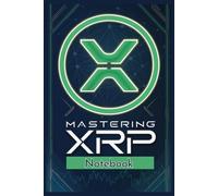 Mastering XRP - The Notebook: Writing Your Manifest Wealth, Track Progress and Embrace the XRP Revolution; Everything Before & After the Pump