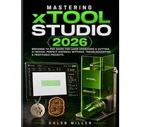 Mastering xTool Studio 2026: Beginner to Pro Guide for Laser Engraving & Cutting, AI Design, Perfect Material Settings, Troubleshooting & Profitable Projects.