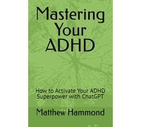 Mastering Your ADHD: How to Activate Your ADHD Superpower with ChatGPT