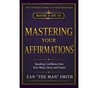 Mastering Your Affirmations: Speaking Confidence Into Your Mind, Heart and Future