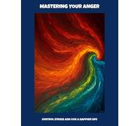 Mastering Your Anger: Control Stress And Live A Happier Life