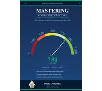 MASTERING YOUR CREDIT SCORE: THE COMPLETE GUIDE TO ACHIEVING A PERFECT 1000