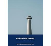 Mastering Your Emotions: A Definitive Guide To Managing Anger And Stress