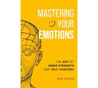 Mastering Your Emotions: The Art of Inner Strength and Self-Control