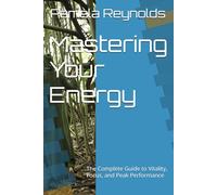 Mastering Your Energy: The Complete Guide to Vitality, Focus, and Peak Performance