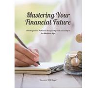 Mastering Your Financial Future: Strategies to Achieve Prosperity and Security in the Modern Age