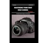 Mastering Your First DSLR Camera User Guide: A Complete Guide for Beginners in Photography