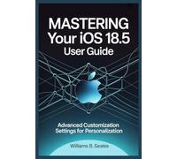 MASTERING YOUR IOS 18.5 USER GUIDE: Advanced Customization Settings for Personalization