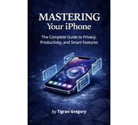 Mastering Your iPhone: The Complete Guide to Privacy, Productivity, and Smart Features