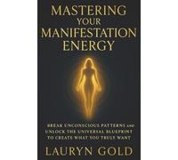 Mastering Your Manifestation Energy: Break Unconscious - Libro in brossura...