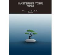 Mastering Your Mind: A Comprehensive Guide To Self-Discipline