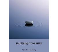 Mastering Your Mind: A Guide To Calm And Clarity