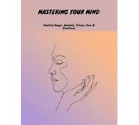 Mastering Your Mind: Control Anger, Anxiety, Stress, Fear & Emotions
