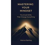 MASTERING YOUR MINDSET: The Small Shifts That Change Everything