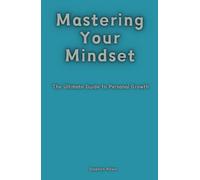Mastering Your Mindset: The Ultimate Guide to Personal Growth