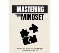 Mastering Your Mindset: Unlock the Power of Your Thoughts to Transform Your Life