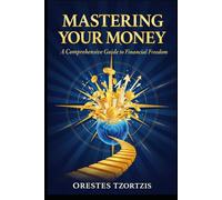 Mastering Your Money: A Comprehensive Guide to Financial Freedom