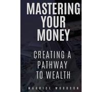 Mastering Your Money: Creating A Pathway To Wealth