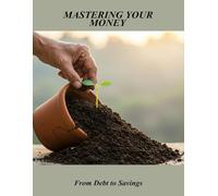 Mastering Your Money: From Debt To Savings