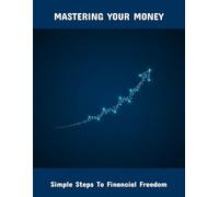 Mastering Your Money: Simple Steps To Financial Freedom