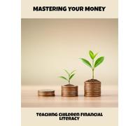 Mastering Your Money: Teaching Children Financial Literacy