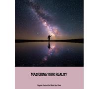 Mastering Your Reality: Regain Control On Mind And Time