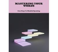 Mastering Your Words: Four Steps To Mindful Speaking