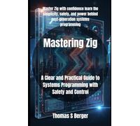 Mastering Zig: A Clear and Practical Guide to Systems Programming with Safety and Control