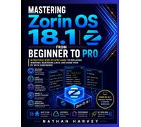 Mastering Zorin OS 18.1 From Beginner to Pro: A Practical Step-by-Step Guide to Replacing Windows, Mastering Linux, and Using Your PC with Confidence