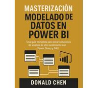 Masterización Modelado De Datos En Power Bi: Una Guía Completa Para Crear Soluciones De Análisis De Alto Rendimiento Con Power Query y DAX