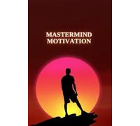 Mastermind Motivation: Unleashing Your Inner Potential for Success and Happiness, Unlock Your Potential and Stay Motivated, No Matter What Life Throws at You!