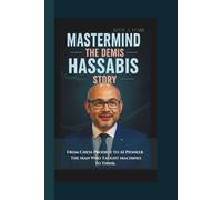 MASTERMIND: THE DEMIS HASSABIS STORY From Chess Prodigy to AI Pioneer - The Man Who Taught Machines to Think.