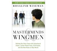 Masterminds and Wingmen: Helping Our Boys Cope with Schoolyard Power, Locker-Room Tests, Girlfriends, andthe New Rules of Boy World