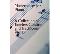 Masterpieces for Piano: A Collection of Timeless Classical and Traditional Pieces