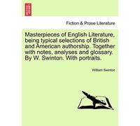 Masterpieces of English Literature, being typical selections of British and American authorship. Together with notes, analyses and glossary. By W. Swinton. With portraits.