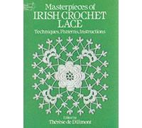 Masterpieces of Irish Crochet Lace: Techniques, Patterns, Instructions (Dover Knitting, Crochet, Tatting, Lace) by Therese De Dillmont (22-Sep-1986) Paperback