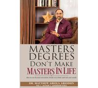 MASTERS DEGREES DON'T MAKE MASTERS IN LIFE: How to rise beyond convention, break every limit, and rule your world
