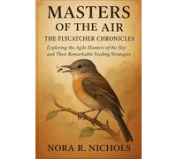 Masters of the Air: The Flycatcher Chronicles: Exploring the Agile Hunters of the Sky and Their Remarkable Feeding Strategies