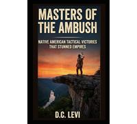 MASTERS OF THE AMBUSH: Native American Tactical Victories That Stunned Empires