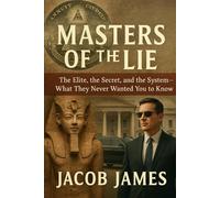 Masters of the Lie: The Elite, the Secret, and the System - What They Never Wanted You to Know