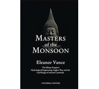 Masters of the Monsoon: The Khmer Empire's Hydrological Engineering, Angkor Wat, and the God-Kings of Ancient Cambodia