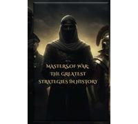 MASTERS OF WAR: THE GREATEST STRATEGIES IN HISTORY