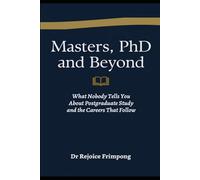 Masters, PhD and Beyond: What Nobody Tells You About Postgraduate Study and the Careers That Follow