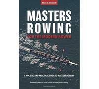 Masters Rowing for the Modern Rower: A Holistic and Practical Guide to Masters Rowing